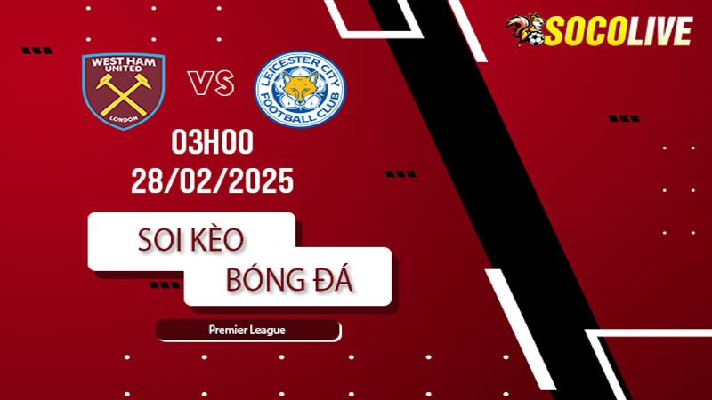 Soi kèo West Ham vs Leicester City